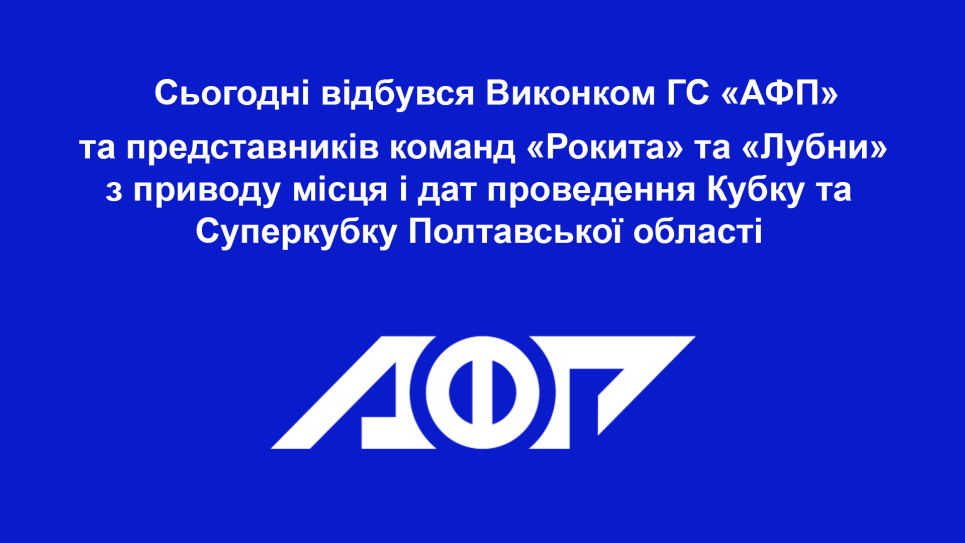 ГС «АФП» та представників команд «Рокита» та «Лубни» з приводу місця і дат проведення Кубку та Суперкубку Полтавської області